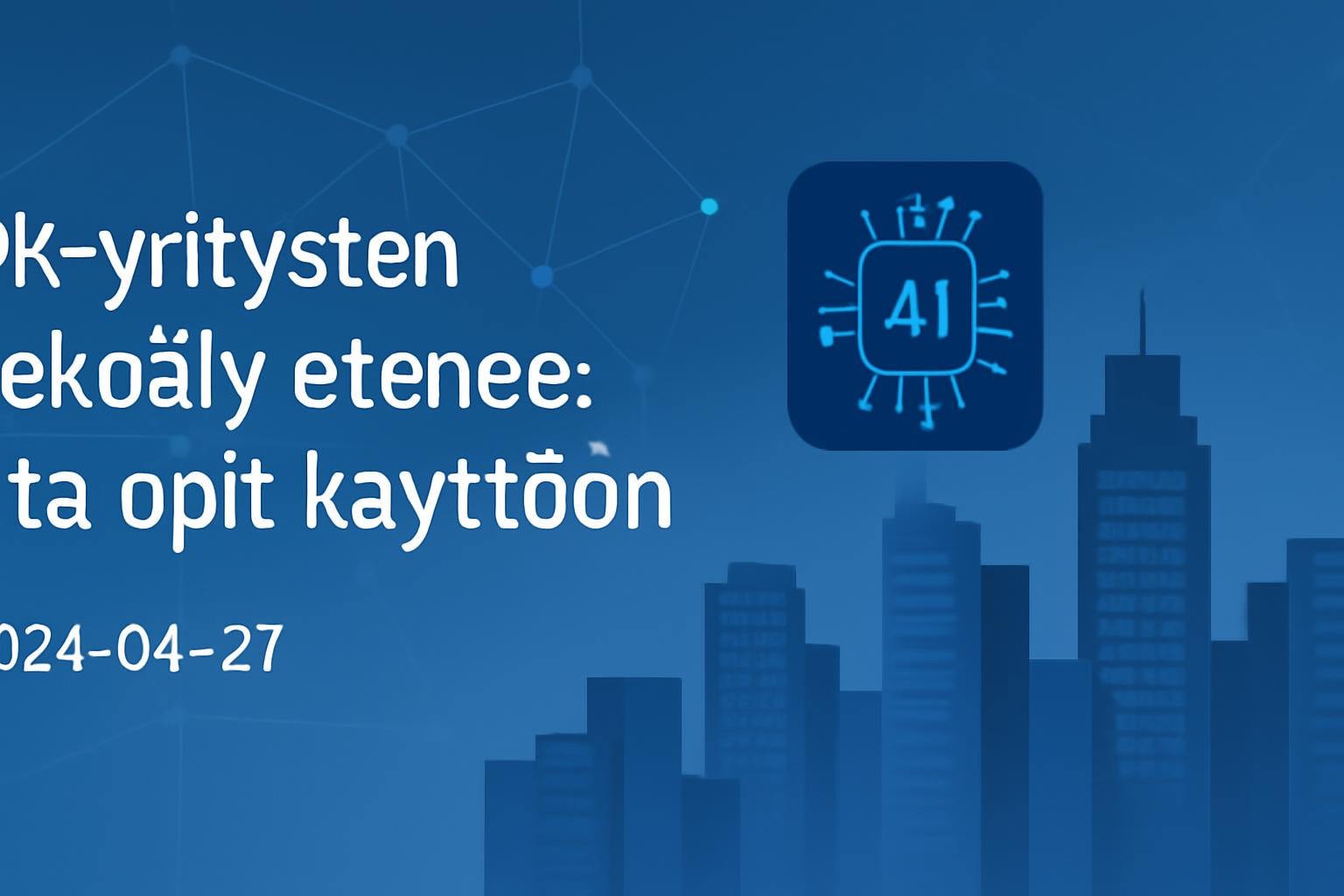 Pk-yrityksen tekoälyn käyttöönotto: hallittu tapa edetä turvallisesti